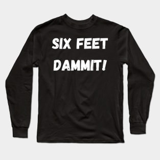 Six Feet Dammit Long Sleeve T-Shirt